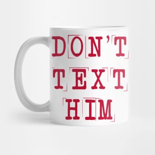 Don't Text Him Mug